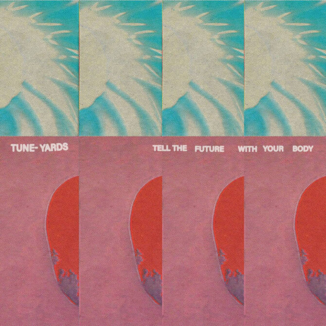 Tune-Yards Tell the Future With Your Body